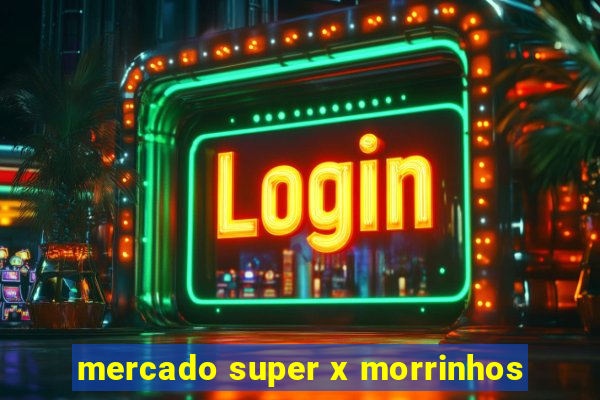 mercado super x morrinhos